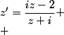 z'=\dfrac{iz-2}{z+i} \\ 