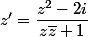 z'=\dfrac{z^2-2i}{z\bar{z}+1}