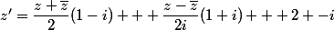 z'=\dfrac{z+\bar{z}}{2}(1-i) + \dfrac{z-\bar{z}}{2i}(1+i) + 2 -i