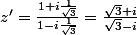 z'=\frac{1+i\frac1{\sqrt3}}{1-i\frac1{\sqrt3}}=\frac{\sqrt3+i}{\sqrt3-i}
