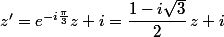 z'=e^{-i\frac{\pi}{3}}z+i=\dfrac{1-i\sqrt{3}}{2}\,z+i
