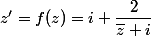 z'=f(z)=i+\dfrac{2}{\bar{z}+i}