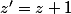 z'=z+1