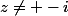 z\not= -i