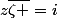z\overline{\zeta }=i