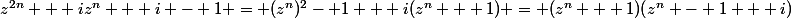 z^{2n} + iz^n + i - 1 = (z^n)^2- 1 + i(z^n + 1) = (z^n + 1)(z^n - 1 + i)