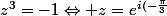 z^{3}=-1\Leftrightarrow z=e^{i(-\frac{\pi}{3}; \frac{2k\Pi }{3})}, k\in \left\{0; 1; 2 \right\}