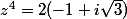 z^{4}=2(-1+i\sqrt{3})