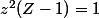 z^2(Z-1)=1