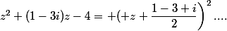 z^2+(1-3i)z-4=\left ( z+\dfrac{1-3 i}{2}\right)^2....