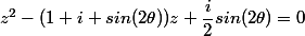 z^2-(1+i sin(2\theta))z+\dfrac{i}{2}sin(2\theta)}=0