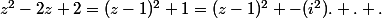 z^2-2z+2=(z-1)^2+1=(z-1)^2 -(i^2). . .