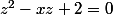 z^2-xz+2=0