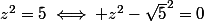 z^2=5\iff z^2-\sqrt{5}^2=0