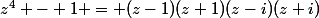 z^4 - 1 = (z-1)(z+1)(z-i)(z+i)