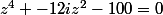 z^4 -12iz^2-100=0