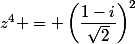 z^4 = \left(\dfrac{1-i}{\sqrt{2}}\right)^2