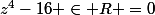 z^4-16 \in R =0