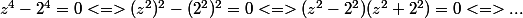 z^4-2^4=0<=>(z^2)^2-(2^2)^2=0<=>(z^2-2^2)(z^2+2^2)=0<=>...