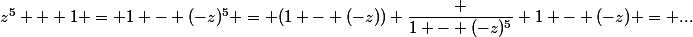 z^5 + 1 = 1 - (-z)^5 = (1 - (-z)) \dfrac {1 - (-z)^5} {1 - (-z)} = ...