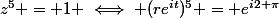 z^5 = 1 \iff (re^{it})^5 = e^{i2 \pi}