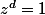 z^d=1
