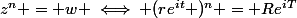 z^n = w \iff (re^{it} )^n = Re^{iT}