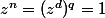 z^n=(z^d)^q=1