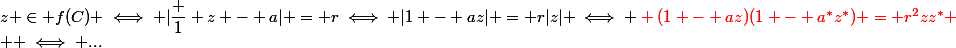 z \in f(C) \iff |\dfrac 1 z - a| = r\iff |1 - az| = r|z| \iff \red (1 - az)(1 - a^*z^*) = r^2zz^*
 \\  \iff ...