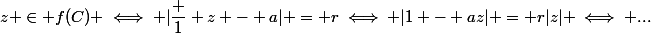 z \in f(C) \iff |\dfrac 1 z - a| = r\iff |1 - az| = r|z| \iff ...