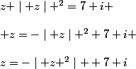 z+\mid z\mid ^{2}=7+i \\\\ z=-\mid z\mid ^{2}+7+i \\\\z=-\mid z ^{2}\mid +7+i