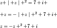 z+\mid z\mid ^{2}=7+i \\\\ z=-\mid z\mid ^{2}+7+i \\\\z=-z ^{2}+7+i