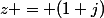 z = (1+j)