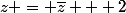 z = \bar{z} + 2