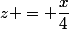 z = \dfrac{x}{4}
