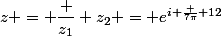 z = \dfrac {z_1} {z_2} = e^{i \frac {7\pi} {12}}