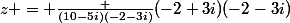 z = \frac {(10-5i)(-2-3i)}{(-2+3i)(-2-3i)}