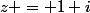 z = 1+i