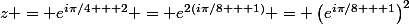 z = e^{i\pi/4 + 2} = e^{2(i\pi/8 + 1)} = \left(e^{i\pi/8 + 1}\right)^2