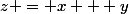 z = x + y