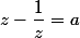 z-\dfrac{1}{z}=a