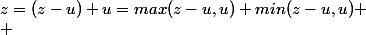z=(z-u)+u=max(z-u,u)+min(z-u,u)
 \\ 