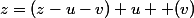 z=(z-u-v)+u +(v)