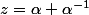 z=\alpha+\alpha^{-1}