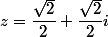 z=\dfrac{\sqrt{2}}{2}+\dfrac{\sqrt{2}}{2}i