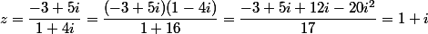 z=\dfrac{-3+5i}{1+4i}=\dfrac{(-3+5i)(1-4i)}{1+16}=\dfrac{-3+5i+12i-20i^2}{17}=1+i
