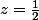 z=\frac{1}{2}