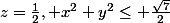 z=\frac{1}{2}, x^2+y^2\le \frac{\sqrt{7}}{2}