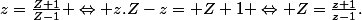z=\frac{Z+1}{Z-1} \Leftrightarrow z.Z-z= Z+1 \Leftrightarrow Z=\frac{z+1}{z-1}.