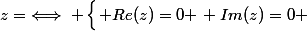 z=\iff \begin{cases}\left Re(z)=0 \ \right Im(z)=0 \end{cases}